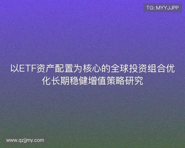 以ETF资产配置为核心的全球投资组合优化长期稳健增值策略研究